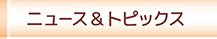 ニュース＆ トピックス